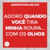 @ESCRITAESCARLATE
ADORO QUANDO
VOCÊ TIRA
MINHA ROUPA...
COM OS OLHOS