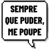 SEMPRE
QUE PUDER,
ME POUPE
