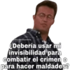 SoyChooqomilq
Debería usar mi
invisibilidad para
combatir el crimen o
para hacer maldades?