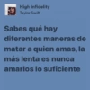 High Infidelity Taylor Swift Sabes qué hay diferentes maneras de matar a quien amas, la más lenta es nunca amarlos lo suficiente