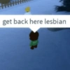 get back here lesbian