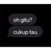 oh gitu?
cukup tau.