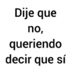 Dije que no, queriendo decir que sí