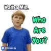 Wait a Min.
→ Sticker.ly
Who
Are
You?