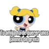 Tu amiga ha de querer unos
jalones de greña