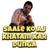 SAALE KO AJ
KHATAM KAR
DUNGA