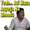Yeah.... Avi Maza
Aayega Na
Bheedu