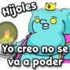 Hijoles
Yo creo no sé
vá a poder