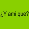 ¿Y ami que?