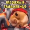 NÃO QUERIA IR TRABALHAR HOJE