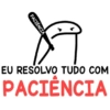 PACIENCIA EU RESOLVO TUDO COM PACIENCIA
