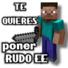 TE QUIERES poner RUDO EE