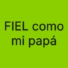 FIEL como mi papá