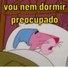 vou nem dormir preocupado