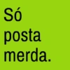 Só posta merda.