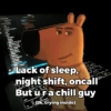 BOOL Lack of sleep, night shift, oncall But ur a chill guy (Jk, crying inside)