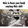 this is how you look saying this shit