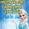 FROZEN VAI COM CALMA COM O "LET IT GOP
