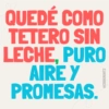 QUEDE COMO TETERO SIN LECHE, PURO AIRE Y PROMESAS. @ERIKMONTZ