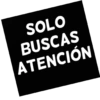SOLO BUSCAS ATENCIÓN