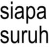 siapa suruh