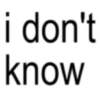 i don't know