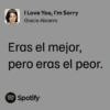 Secret of I Love You, I'm Sorry Gracie Abrams Eras el mejor, pero eras el peor. Spotify