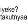 iyeke? takutnyaa