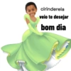 cirinderela veio te desejar bom dia