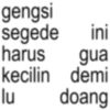 gengsi segede ini harus gua lu kecilin demi doang