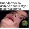 Quando você ta deitado e sente algo puxar sua perna MEMES OFICIAL OFICIAL