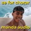 se for chorar manda áudio