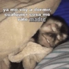 ya me voy a dormir, cualquier cosa me vale madre