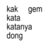 kak gem kata katanya dong