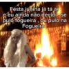 Festa junina já tá aí e eu ainda não decidi, se pulo fogueira, ou pulo na Fogueira.