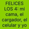 FELICES LOS 4: mi cama, el cargador, el celular y yo