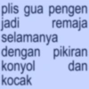 plis gua pengen jadi remaja selamanya dengan pikiran konyol dan kocak