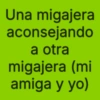 Una migajera aconsejando a otra migajera (mi amiga y yo)