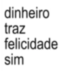 dinheiro traz felicidade sim
