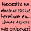 Necesito un abrazo de esos que terminan en... ¿Donde dejaste mis calzones?