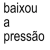 baixou a pressão