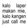 kalo laper makan mie, kalo kangen just call me