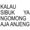 KALAU SIBUK YA NGOMONG AJA ANJENG