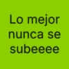 Lo mejor nunca se subeeee