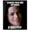 QUANDO FINJO NÃO ENTENDER O QUE????