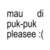 mau di puk-puk pleasee :(
