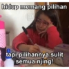 hidup memang pilihan tapi pilihannya sulit semua njing!