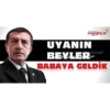 HABER UYANIN BEYLER BABAYA GELDİK
