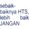 sebaik- baiknya HTS, lebih JANGAN baik