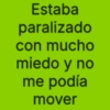 Estaba paralizado con mucho miedo y no me podía mover
